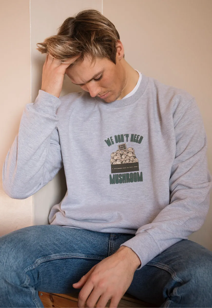 We Don't Need Mushroom Men's Slogan Sweatshirt